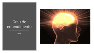 Grau de
entendimento
Bom