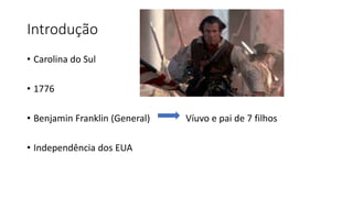 Introdução
• Carolina do Sul
• 1776
• Benjamin Franklin (General) Víuvo e pai de 7 filhos
• Independência dos EUA
