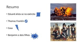 Resumo
• Eduard alista-se no exército
• Thomas Franklin
• Casa
• Benjamin e dois filhos 20
