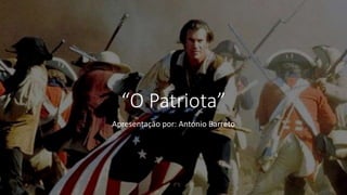 “O Patriota”
Apresentação por: António Barreto
 