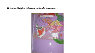 A Fada Mágica estava à porta da sua casa…
 