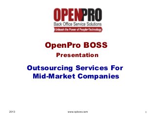 OpenPro BOSS
              Presentation

       Outsourcing Services For
        Mid-Market Companies



2013             www.opboss.com   1
 