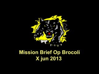 Mission Brief Op Brocoli
X jun 2013
 
