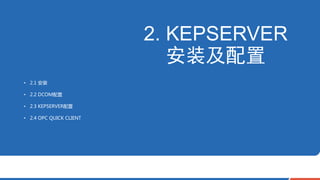 • 2.1 安装
• 2.2 DCOM配置
• 2.3 KEPSERVER配置
• 2.4 OPC QUICK CLIENT
2. KEPSERVER
安装及配置
 