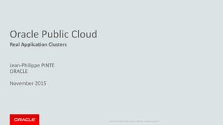 Copyright © 2014 Oracle and/or its affiliates. All rights reserved. |
Oracle Public Cloud
Real Application Clusters
Jean-Philippe PINTE
ORACLE
November 2015
 
