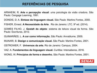 REFERÊNCIAS DE PESQUISA
ARNHEIM, R. Arte e percepção visual: uma psicologia da visão criadora. São
Paulo: Cengage Learning...