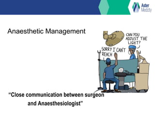 Anaesthetic Management
“Close communication between surgeon
and Anaesthesiologist”
 