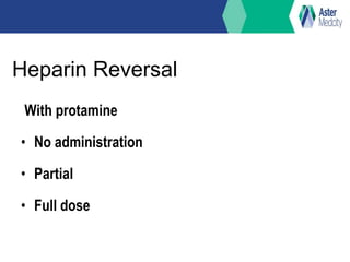 Heparin Reversal
With protamine
• No administration
• Partial
• Full dose
 