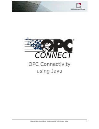 OPC Connectivity
using Java
Copyright and all intellectual property belongs to Brockhaus Group ​ 1
 