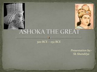 300 BCE – 232 BCE
Presentation by:-
Sk Shandilya
 
