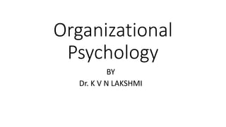 Organizational
Psychology
BY
Dr. K V N LAKSHMI
 