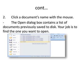 cont…
2. Click a document’s name with the mouse.
- The Open dialog box contains a list of
documents previously saved to disk. Your job is to
find the one you want to open.
 