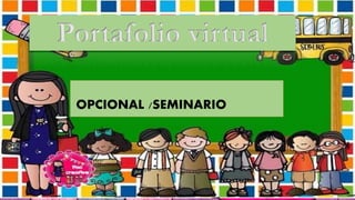 Portafolio virtual
OPCIONAL /SEMINARIO
 