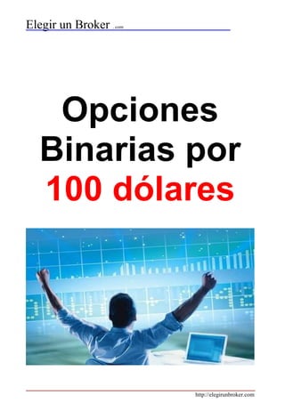Elegir un Broker . com
http://elegirunbroker.com
Opciones
Binarias por
100 dólares
 