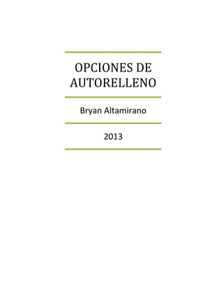 OPCIONES DE
AUTORELLENO
Bryan Altamirano
2013

 