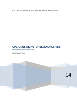 ESCUELA SUPERIOR POLITECNICA DE CHIMBORAZO

OPCIONES DE AUTORELLENO (SERIES)
POR: DIEGOBANDERAS C.
INFORMATICA

14

 