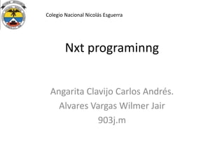 Nxt programinng
Angarita Clavijo Carlos Andrés.
Alvares Vargas Wilmer Jair
903j.m
Colegio Nacional Nicolás Esguerra
 