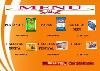 PLATANITOS PAPAS GALLETAS
OREO
75 CENTAVOS 75 CENTAVOS 75 CENTAVOS
GALLETAS
NUCITA
GALLETAS
FESTIVAL
GALAK
75 CENTAVOS 75 CENTAVOS 75 CENTAVOS
 