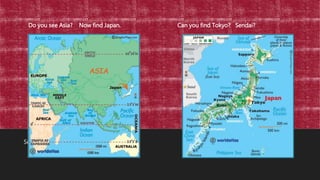 Subtitle
Do you see Asia? Now find Japan. Can you find Tokyo? Sendai?
 