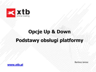 Opcje Up & Down
Podstawy obsługi platformy
www.xtb.pl
 