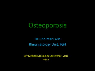 Osteoporosis
Dr. Cho Mar Lwin
Rheumatology Unit, YGH
15th Medical Specialties Conference, 2011
MMA
 
