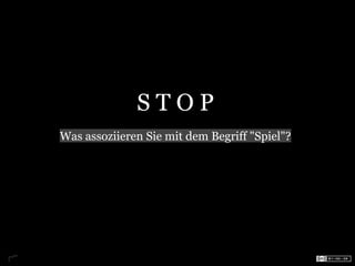 STOP
Was assoziieren Sie mit dem Begriff "Spiel"?
 