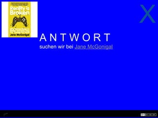 X
ANTWORT
suchen wir bei Jane McGonigal
 