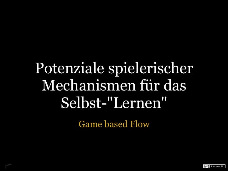 Potenziale spielerischer Mechanismen für das   Selbst-"Lernen"      Game based Flow 