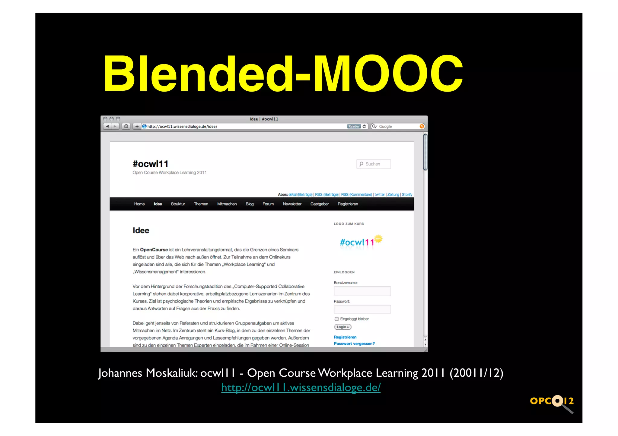 Blended-MOOC!




Johannes Moskaliuk: ocwl11 - Open Course Workplace Learning 2011 (20011/12)	

                       http://ocwl11.wissensdialoge.de/	

 