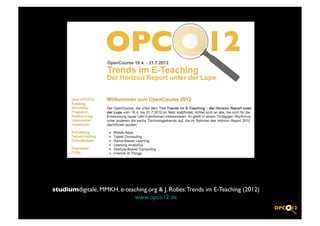 studiumdigitale, MMKH, e-teaching.org  J. Robes: Trends im E-Teaching (2012)	

                            www.opco12.de	

 