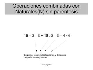 Operaciones combinadas con
 Naturales(N) sin paréntesis



    15 – 2 · 3 + 18 : 2 · 3 – 4 · 6




    En primer lugar, mu...