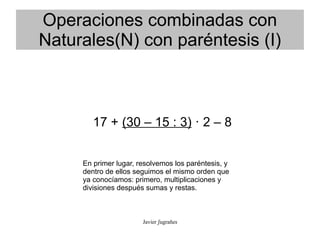 Operaciones combinadas con
Naturales(N) con paréntesis (I)



        17 + (30 – 15 : 3) · 2 – 8


     En primer lugar, r...