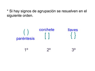 * Si hay signos de agrupación se resuelven en el
siguiente orden.
1º 2º 3º