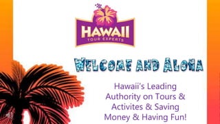 Hawaii’s Leading
Authority on Tours &
Activites & Saving
Money & Having Fun!
 
