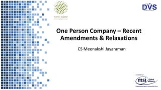 One Person Company – Recent
Amendments & Relaxations
CS Meenakshi Jayaraman
 