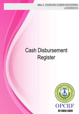 KRA 2:
SY 2023-2024
Cash Disbursement
Register
 
