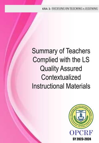 KRA 3:
SY 2023-2024
Summary of Teachers
Complied with the LS
Quality Assured
Contextualized
Instructional Materials
 