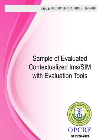 KRA 3:
SY 2023-2024
Sample of Evaluated
Contextualized Ims/SIM
with Evaluation Tools
 