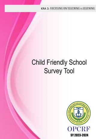 KRA 3:
SY 2023-2024
Child Friendly School
Survey Tool
 