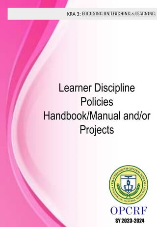 KRA 3:
SY 2023-2024
Learner Discipline
Policies
Handbook/Manual and/or
Projects
 