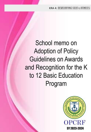 KRA 4:
SY 2023-2024
School memo on
Adoption of Policy
Guidelines on Awards
and Recognition for the K
to 12 Basic Education
Program
 