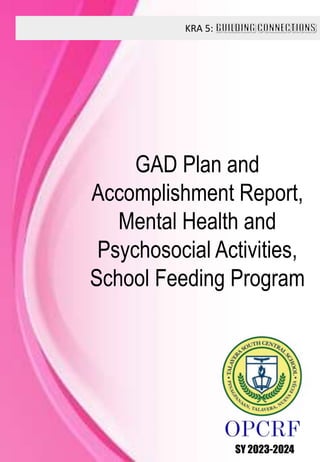 KRA 5:
SY 2023-2024
GAD Plan and
Accomplishment Report,
Mental Health and
Psychosocial Activities,
School Feeding Program
 
