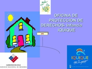 OFICINA DE
   PROTECCION DE
DERECHOS- Infancia
      IQUIQUE
OPD
 