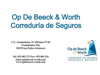 Op De Beeck & Worth
Correduría de Seguros
C.C. Guadalmina, IV Oficinas 97-98
Guadalmina Alta
29670 San Pedro Alcántara
Tel: 952 882 273 Fax: 952 884 226
info@opdebeeck-worth.com
www.opdebeeck-worth.com
 