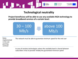 Technological neutrality
Project beneficiary will be able to use any available NGA technology to
provide broadband services of a certain level:
 