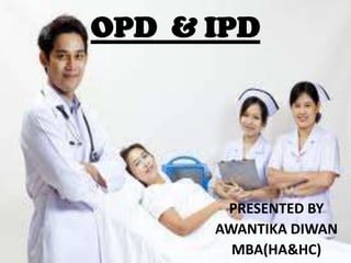 OPD & IPD
PRESENTED BY
AWANTIKA DIWAN
MBA(HA&HC)
 