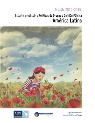 Estudio 2014-2015:
Estudio anual sobre Políticas de Drogas y Opinión Pública
América Latina
@ObservaDrogas
www.asuntosdelsur.org/drogas
 