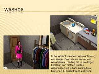 WASHOK




         In het washok staat een wasmachine en
         een droger. Ook hebben we hier een
         rek geplaatst. Kleding die uit de droger
         komt kan dan meteen worden
         opgehangen, zo is kans op kreukels
         kleiner en dit scheelt weer strijkwerk!
 