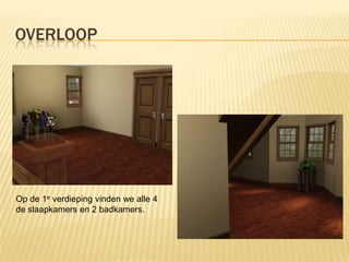 OVERLOOP




Op de 1e verdieping vinden we alle 4
de slaapkamers en 2 badkamers.
 