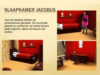 SLAAPKAMER JACOBUS
Voor de tweeling hebben we
piratenkamers gemaakt. Om eventuele
jaloezie te voorkomen zijn beide kamers
gelijk ingericht, alleen de kleuren zijn
anders.
 